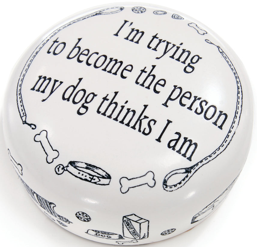 IM TRYING TO BECOME THE PERSON MY DOG THINKS I AM PAPERWEIGHT - Item #2141