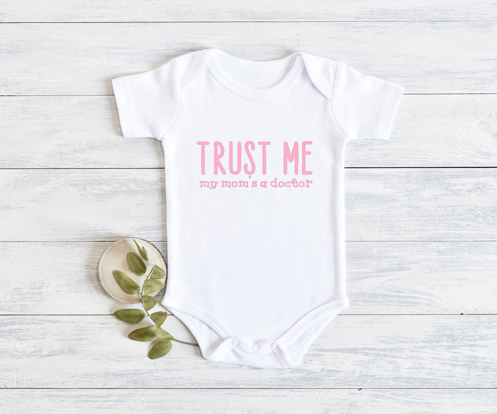 "Trust Me My Mom's a Doctor" Onesie", Item# 10009 Available as a Bib!