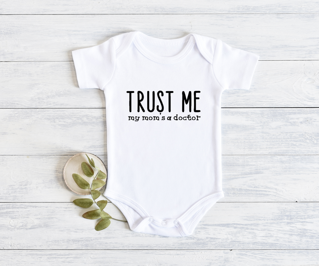 "Trust Me My Mom's a Doctor" Onesie", Item# 10009 Available as a Bib!